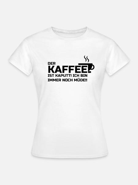 Kaffee kaputt, müde. - Frauen T-Shirt - Weiß