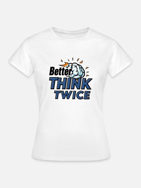 Besser zweimal Nachdenken - Frauen T-Shirt - Weiß