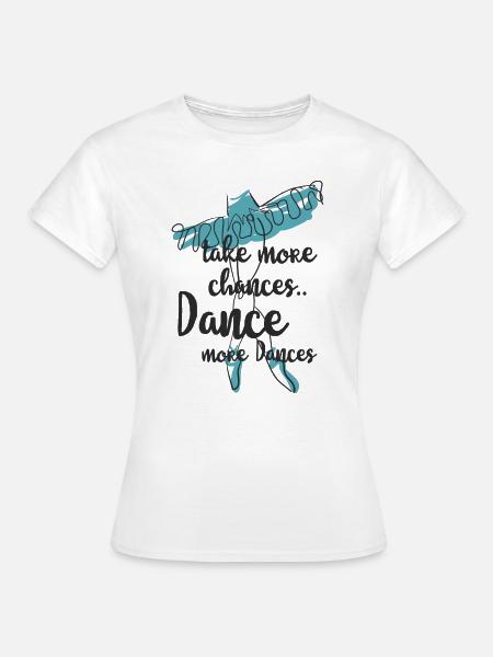 Nehmen Sie mehr Tanz - Frauen T-Shirt - Weiß