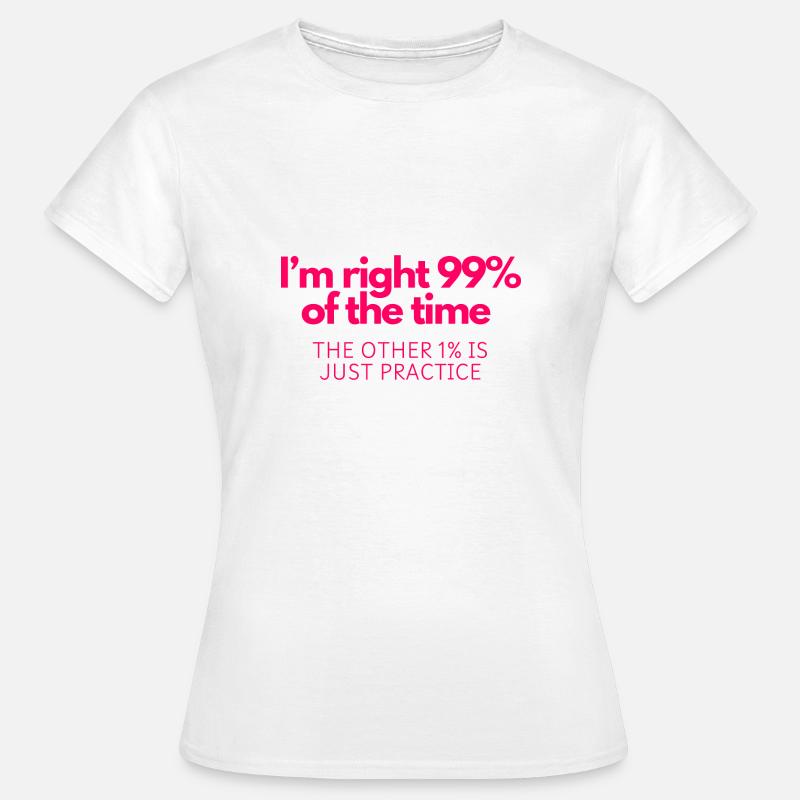 Always Right: 99% Confidence, 1% Practice - Women's T-Shirt - white