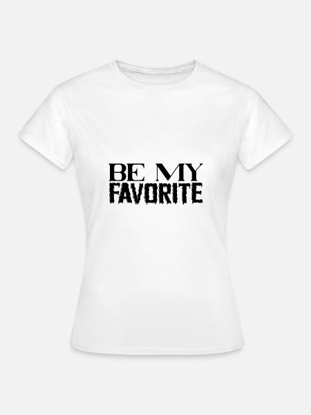 Be My Favorite - Frauen T-Shirt - Weiß