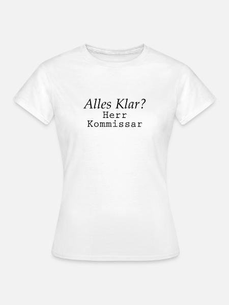 ALLES KLAR HERR KOMMISSAR? - Frauen T-Shirt - Weiß