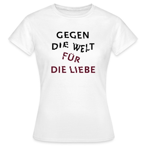 Gegen die Welt für die Liebe - Frauen T-Shirt