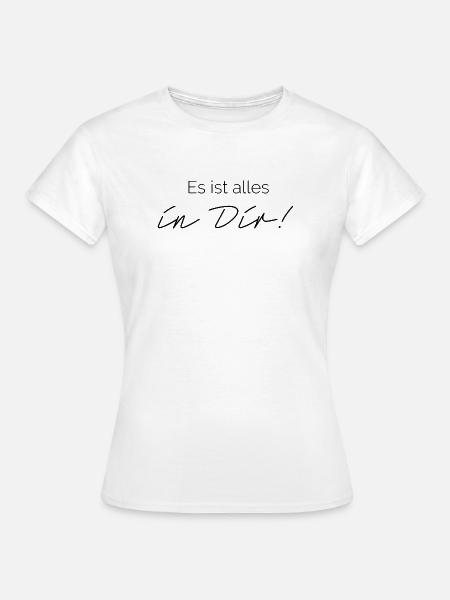 Es ist alles in Dir! - Frauen T-Shirt - Weiß