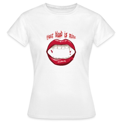 Your blood is mine - Frauen T-Shirt