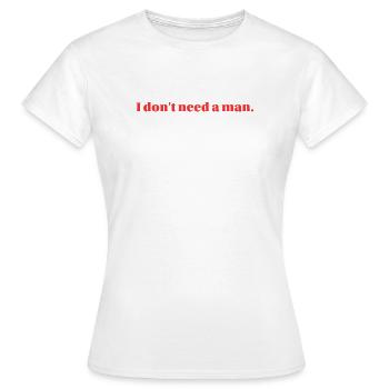 I don't need a man. - Women's T-Shirt - white - Front - AI Model Female 172 dark (172cm)