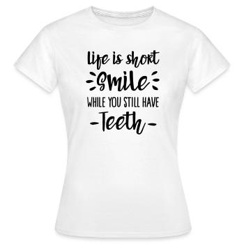 Life is short, smile, while you still have teeth - Women's T-Shirt - white - Front - AI Model Female 172 dark (172cm)