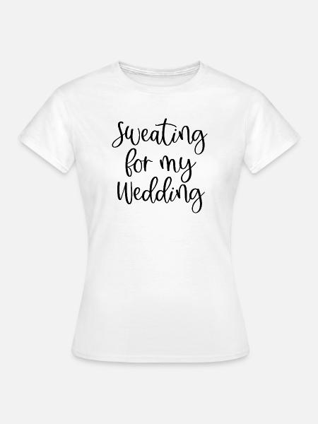 Sweating For My Wedding - Frauen T-Shirt - Weiß