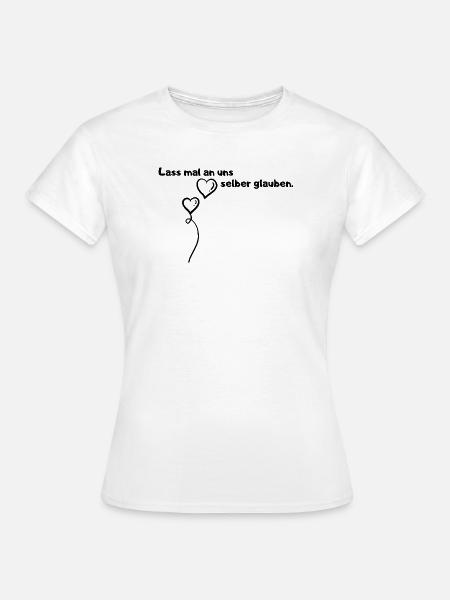 Lass mal an uns selber glauben. - Frauen T-Shirt - Weiß