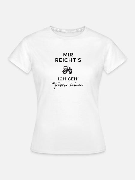 Mir reicht's - ich geh' Traktor fahren. - Frauen T-Shirt - Weiß