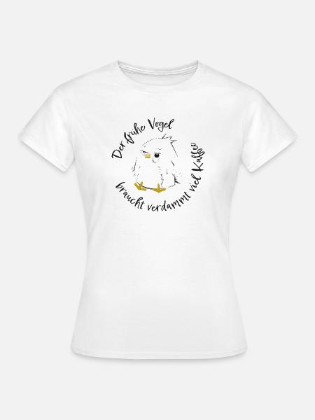 Der frühe Vogel braucht viel Kaffee! Morgenmuffel - Frauen T-Shirt - Weiß