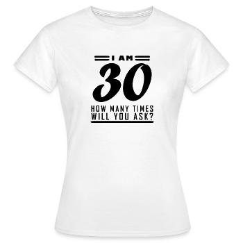 Ich bin 30 – 30. Geburtstag Geschenk - Frauen T-Shirt - Weiß - Vorne - AI Model Female 172 dark (172cm)