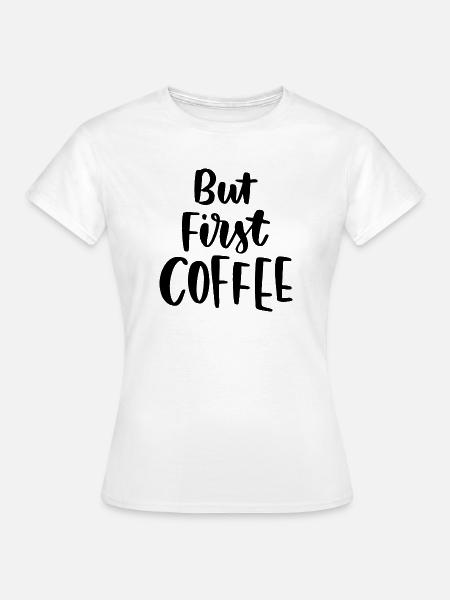 Aber erster Kaffee - Frauen T-Shirt - Weiß