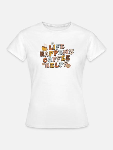 Life Happens Kaffee hilft - Frauen T-Shirt - Weiß