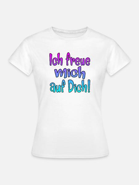 Ich freue mich auf Dich - SPRÜCHE - Frauen T-Shirt - Weiß