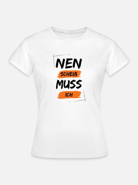 Nen scheiß muss ich - Frauen T-Shirt - Weiß