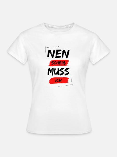Nen scheiß muss ich - Frauen T-Shirt - Weiß