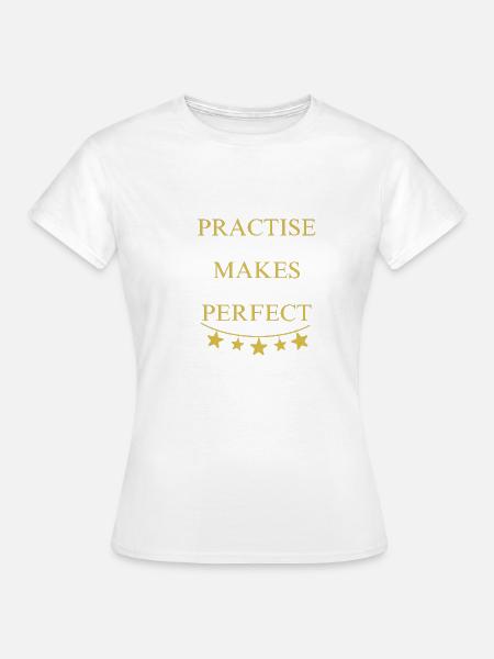 Practise makes perfect - Frauen T-Shirt - Weiß
