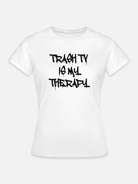 Trash TV Is My Therapy – Reality Show Love - Frauen T-Shirt - Weiß