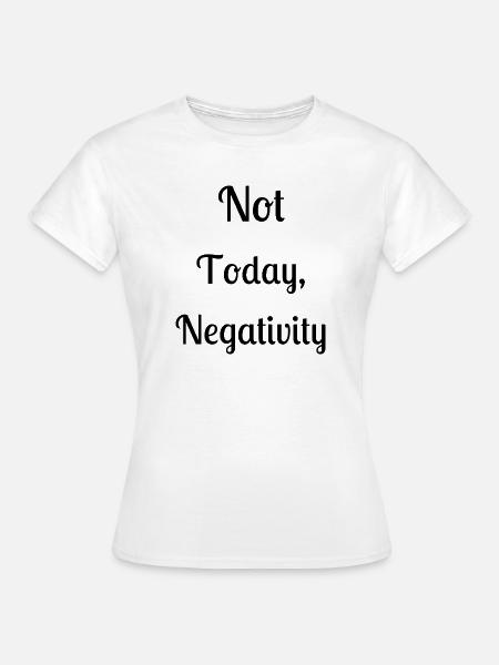 Nicht heute, Negativität - Frauen T-Shirt - Weiß
