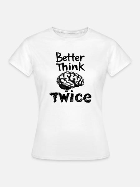 Besser zweimal Nachdenken - Frauen T-Shirt - Weiß