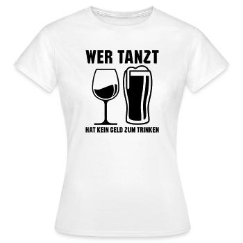 Wer tanzt hat kein Geld zum Trinken - Frauen T-Shirt - Weiß - Vorne - AI Model Female 172 dark (172cm)
