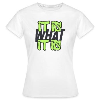 It is what it is - Women's T-Shirt - white - Front - AI Model Female 172 dark (172cm)
