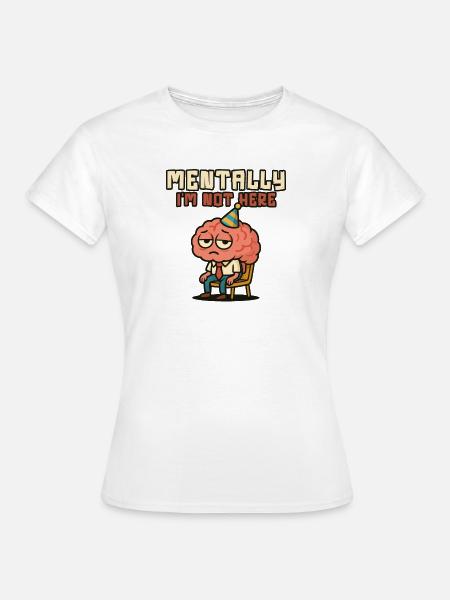 Mental bin ich nicht hier, Gehirn - Frauen T-Shirt - Weiß