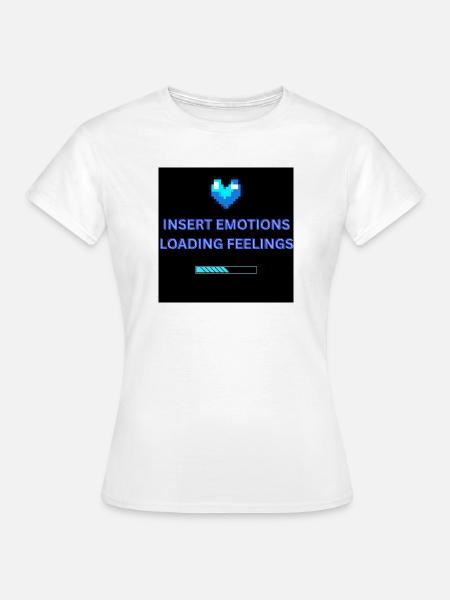 INSERT EMOTIONS LOADING FEELINGS - Frauen T-Shirt - Weiß