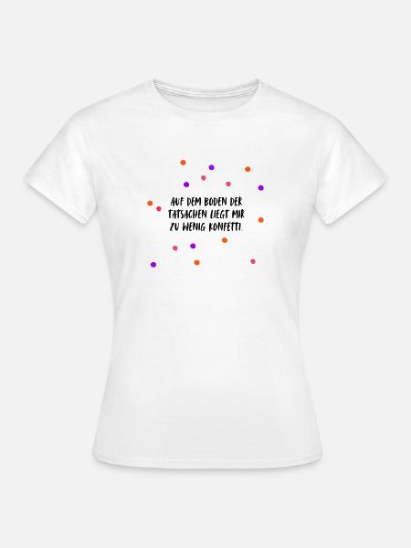 Auf dem Boden der Tatsachen liegt mir zu wenig ... - Frauen T-Shirt - Weiß