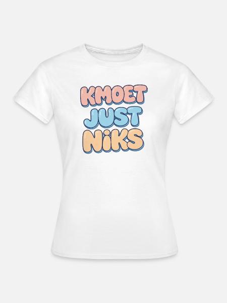 Kmoet just nothing, Antwerpener Dialekt Shirts - Frauen T-Shirt - Weiß