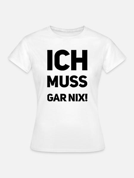 ich muss garnix - Frauen T-Shirt - Weiß