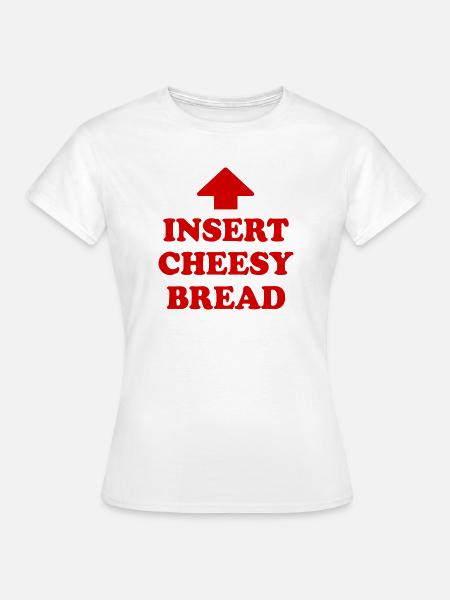insert cheesy bread - Frauen T-Shirt - Weiß