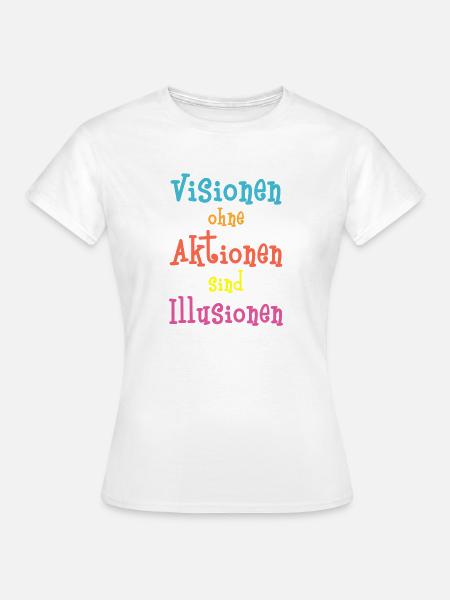 Visionen ohne Aktionen sind Illusionen - Frauen T-Shirt - Weiß