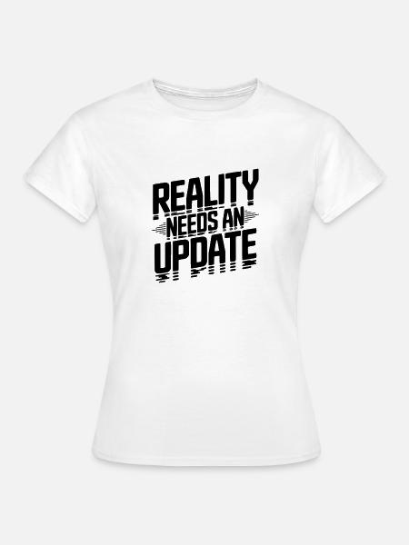Die Realität braucht ein Update - Frauen T-Shirt - Weiß