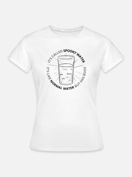 Spooky Water Es ist wie normales Wasser, hat aber Buhrufe - Frauen T-Shirt - Weiß