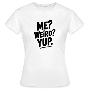 Me? Weird? Yup. - T-shirt Femme - blanc - Devant - AI Model Female 172 dark (172cm)