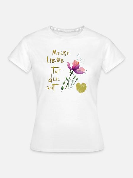 Meine Liebe tut dir gut - Frauen T-Shirt - Weiß