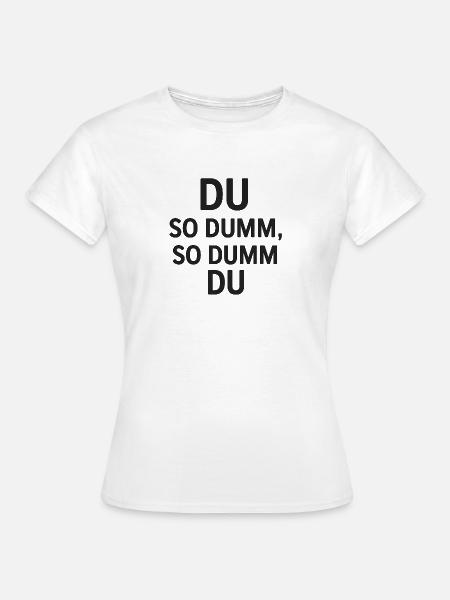 Du so dumm, so dumm du - Frauen T-Shirt - Weiß