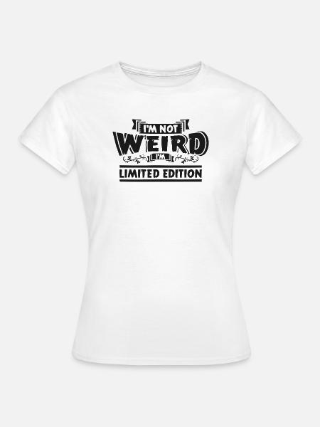 Ich bin nicht seltsam Limitierte Edition - Frauen T-Shirt - Weiß