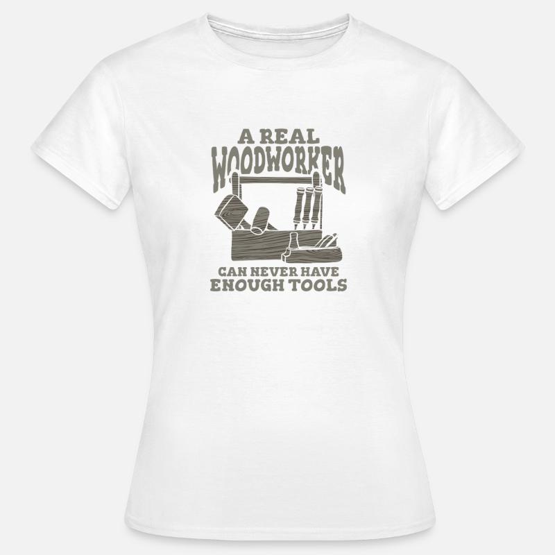 A Real Woodworker Can Never Have Enough Tools - Women's T-Shirt - white