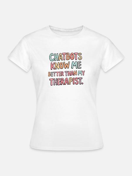 Chatbots kennen mich besser als mein Therapeut - Frauen T-Shirt - Weiß