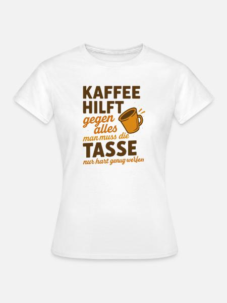 Kaffee hilft gegen alles Spruch - Frauen T-Shirt - Weiß