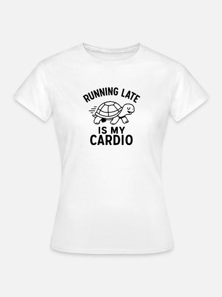 Running Late Is My Cardio - Frauen T-Shirt - Weiß