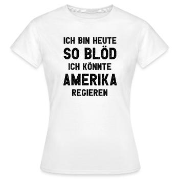 Ich bin heute so blöd ich könnte Amerika regieren - Frauen T-Shirt - Weiß - Vorne - AI Model Female 172 dark (172cm)