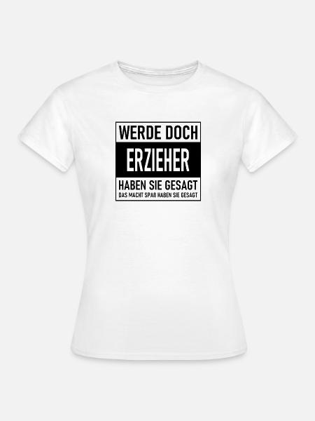 Werde doch Erzieher haben sie gesagt - Frauen T-Shirt - Weiß