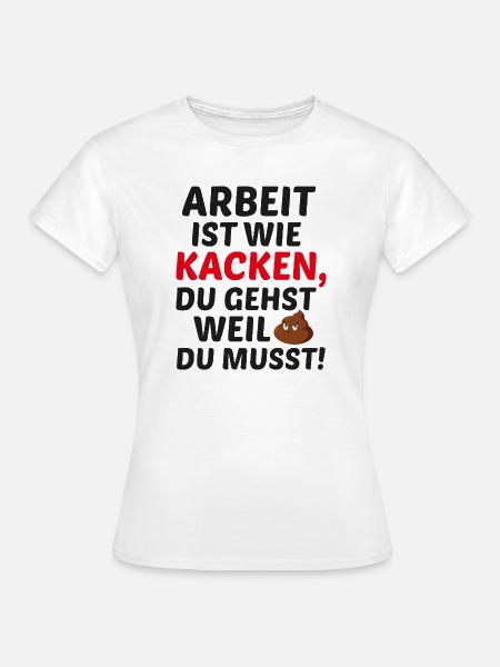 Arbeit ist wie Kacken - Frauen T-Shirt - Weiß