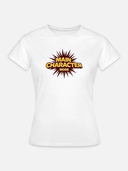 Main Character Mode – Starkes Statement - Frauen T-Shirt - Weiß