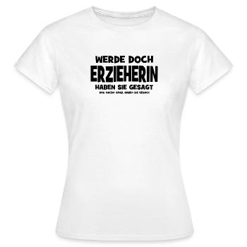 Why don't you become a kindergarten teacher, they said - That makes you - Women's T-Shirt - white - Front - AI Model Female 172 dark (172cm)
