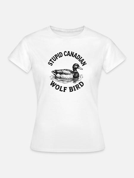 Stupid Canadian Wolf Bird - Frauen T-Shirt - Weiß